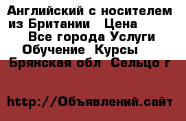 Английский с носителем из Британии › Цена ­ 1 000 - Все города Услуги » Обучение. Курсы   . Брянская обл.,Сельцо г.